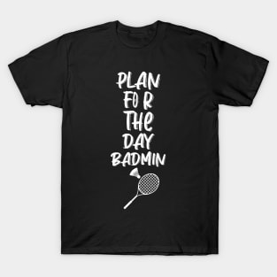 Plan For The Day Badmin Tshrit T-Shirt